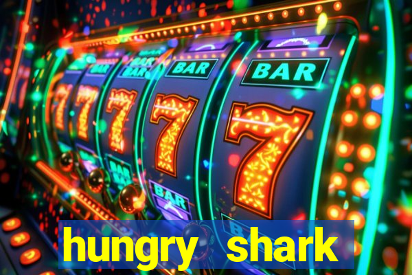hungry shark evolution dinheiro infinito 2024